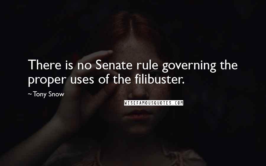 Tony Snow Quotes: There is no Senate rule governing the proper uses of the filibuster.