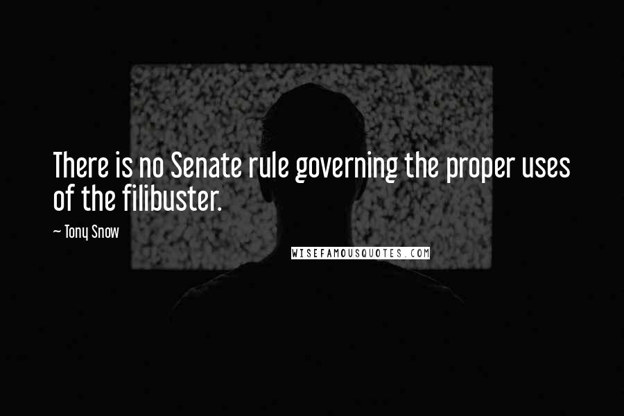 Tony Snow Quotes: There is no Senate rule governing the proper uses of the filibuster.