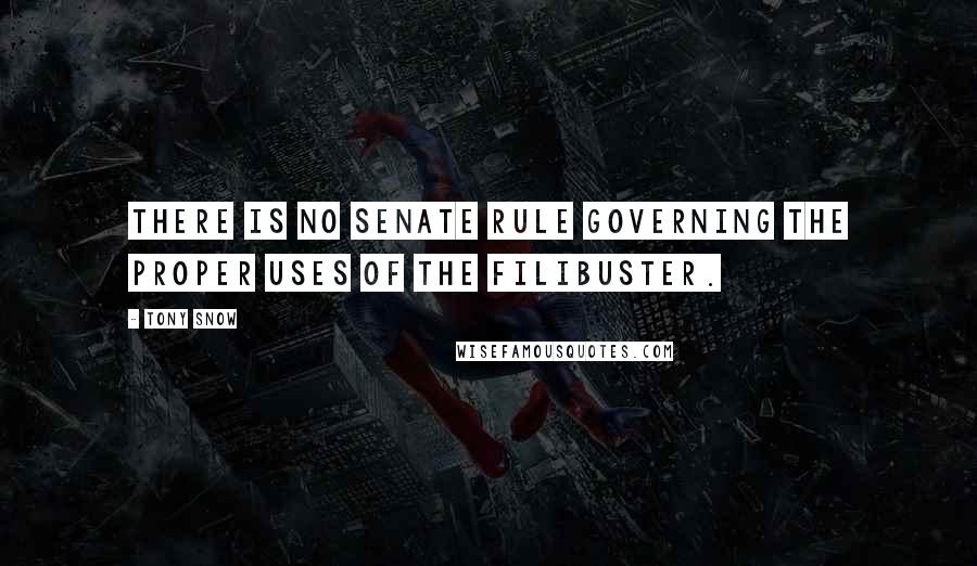 Tony Snow Quotes: There is no Senate rule governing the proper uses of the filibuster.