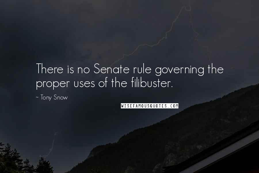 Tony Snow Quotes: There is no Senate rule governing the proper uses of the filibuster.