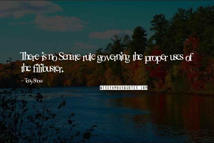 Tony Snow Quotes: There is no Senate rule governing the proper uses of the filibuster.