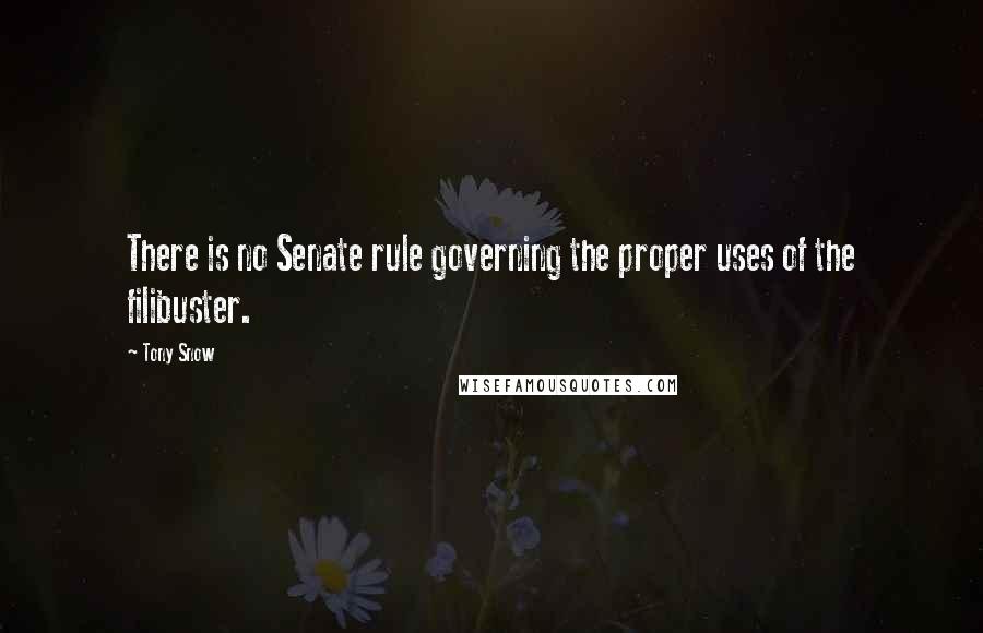 Tony Snow Quotes: There is no Senate rule governing the proper uses of the filibuster.