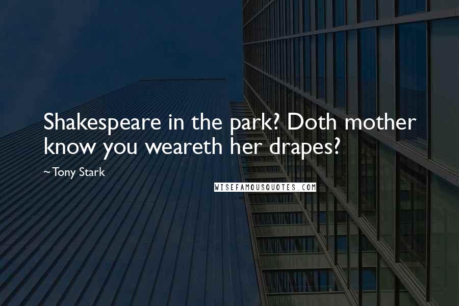 Tony Stark Quotes: Shakespeare in the park? Doth mother know you weareth her drapes?