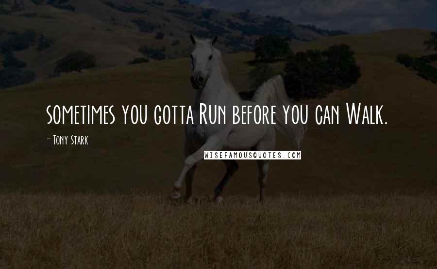 Tony Stark Quotes: sometimes you gotta Run before you can Walk.