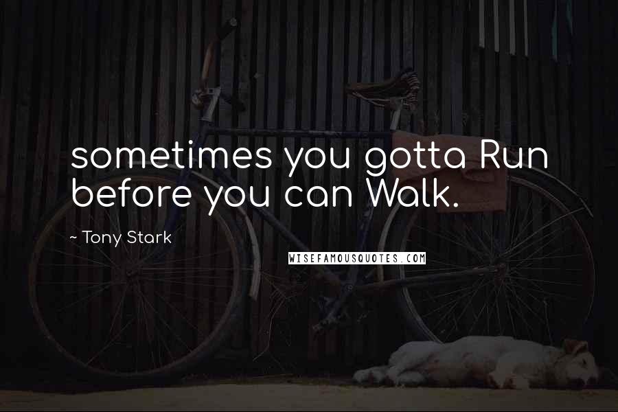 Tony Stark Quotes: sometimes you gotta Run before you can Walk.