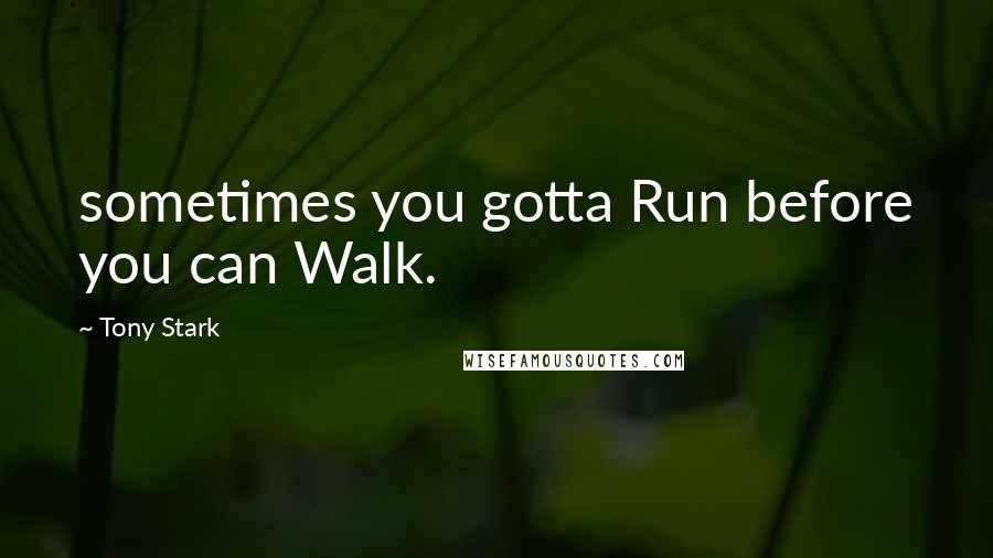 Tony Stark Quotes: sometimes you gotta Run before you can Walk.