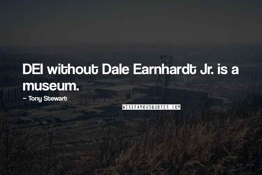 Tony Stewart Quotes: DEI without Dale Earnhardt Jr. is a museum.