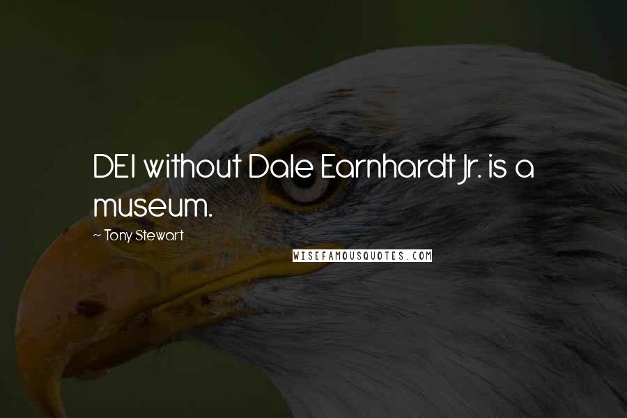 Tony Stewart Quotes: DEI without Dale Earnhardt Jr. is a museum.