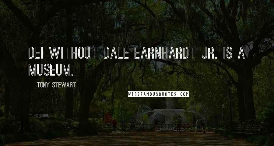 Tony Stewart Quotes: DEI without Dale Earnhardt Jr. is a museum.