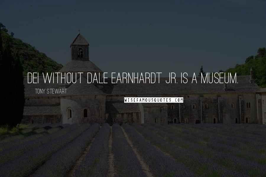 Tony Stewart Quotes: DEI without Dale Earnhardt Jr. is a museum.