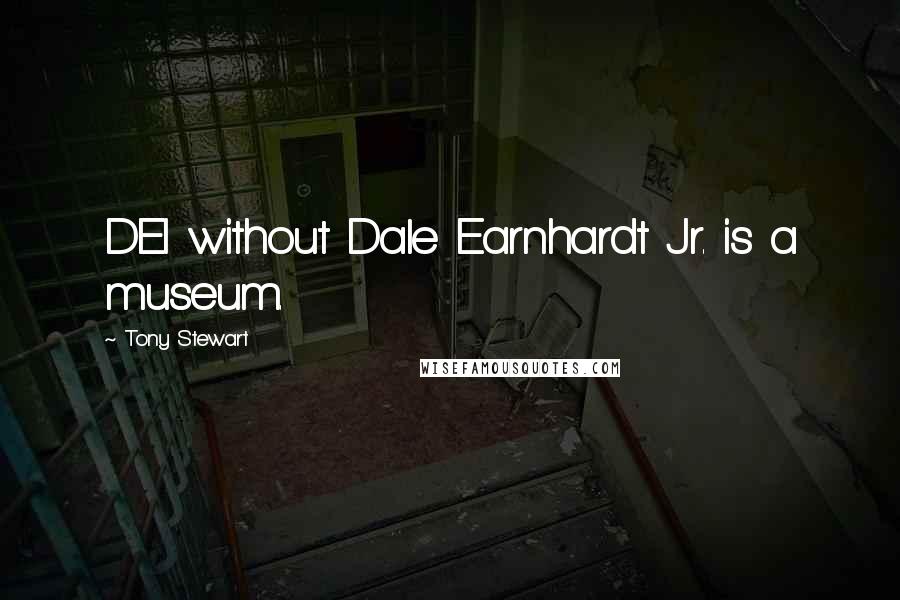 Tony Stewart Quotes: DEI without Dale Earnhardt Jr. is a museum.