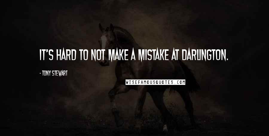 Tony Stewart Quotes: It's hard to not make a mistake at Darlington.