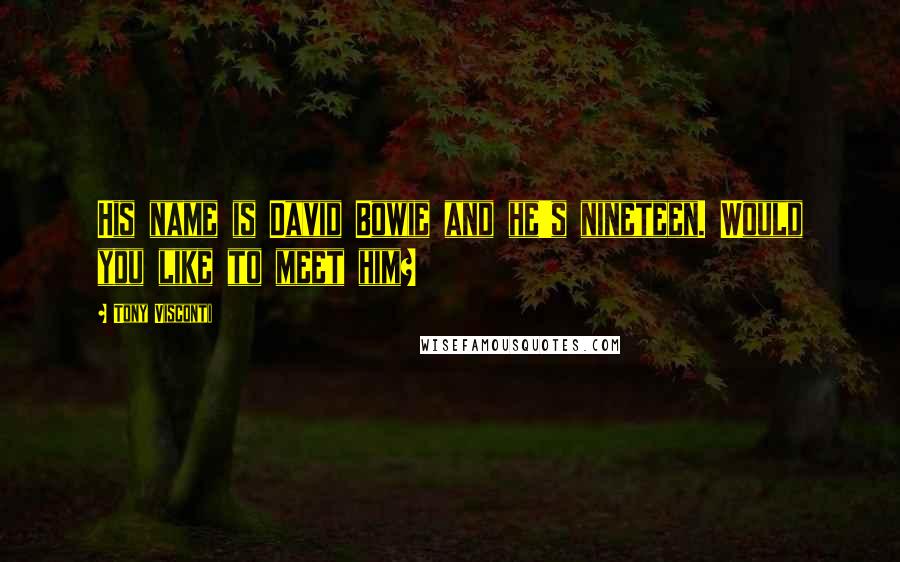 Tony Visconti Quotes: His name is David Bowie and he's nineteen. Would you like to meet him?