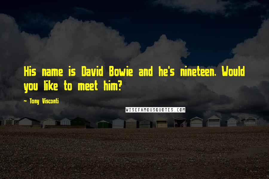 Tony Visconti Quotes: His name is David Bowie and he's nineteen. Would you like to meet him?