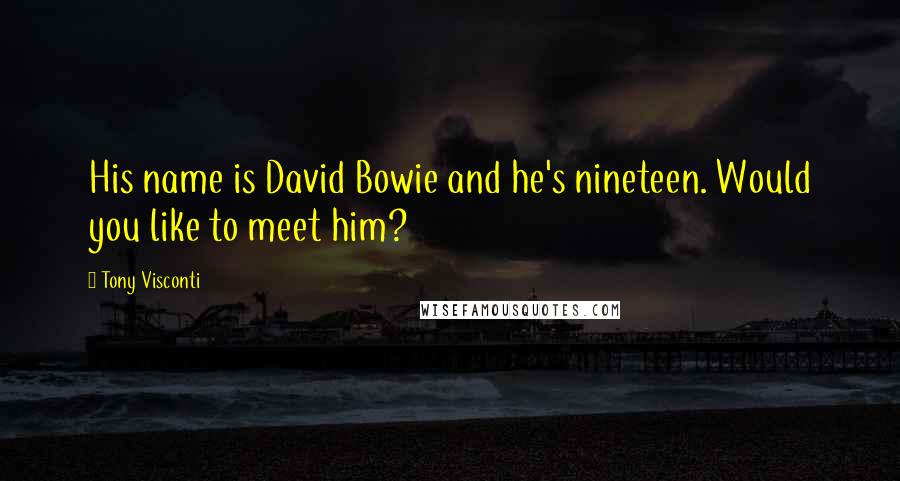 Tony Visconti Quotes: His name is David Bowie and he's nineteen. Would you like to meet him?