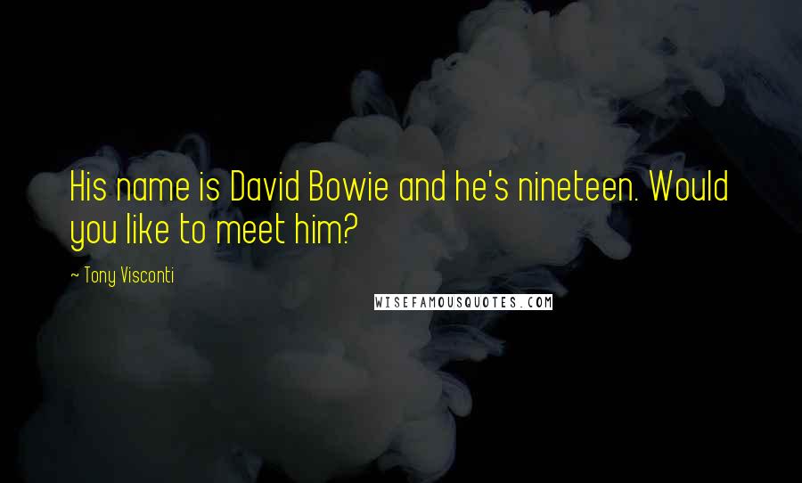 Tony Visconti Quotes: His name is David Bowie and he's nineteen. Would you like to meet him?