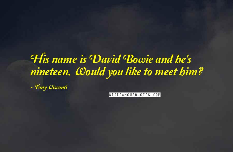 Tony Visconti Quotes: His name is David Bowie and he's nineteen. Would you like to meet him?