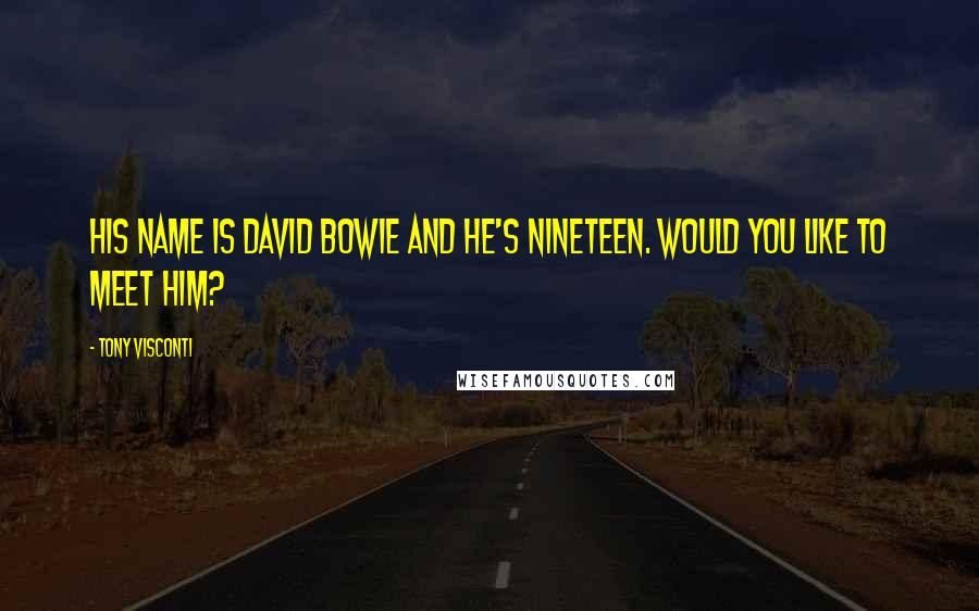 Tony Visconti Quotes: His name is David Bowie and he's nineteen. Would you like to meet him?