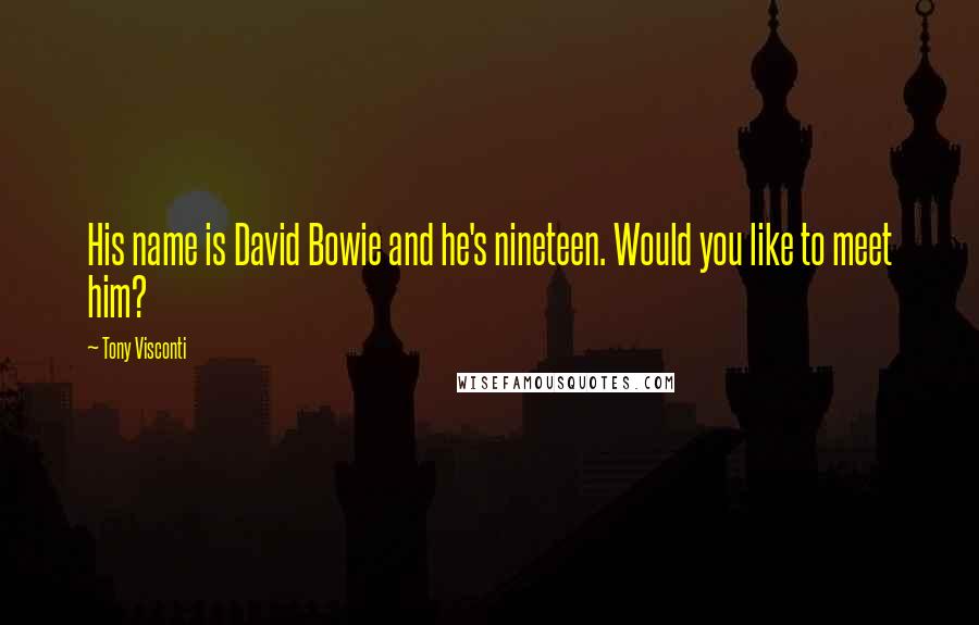 Tony Visconti Quotes: His name is David Bowie and he's nineteen. Would you like to meet him?