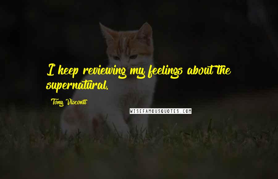 Tony Visconti Quotes: I keep reviewing my feelings about the supernatural.