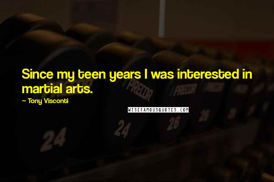Tony Visconti Quotes: Since my teen years I was interested in martial arts.