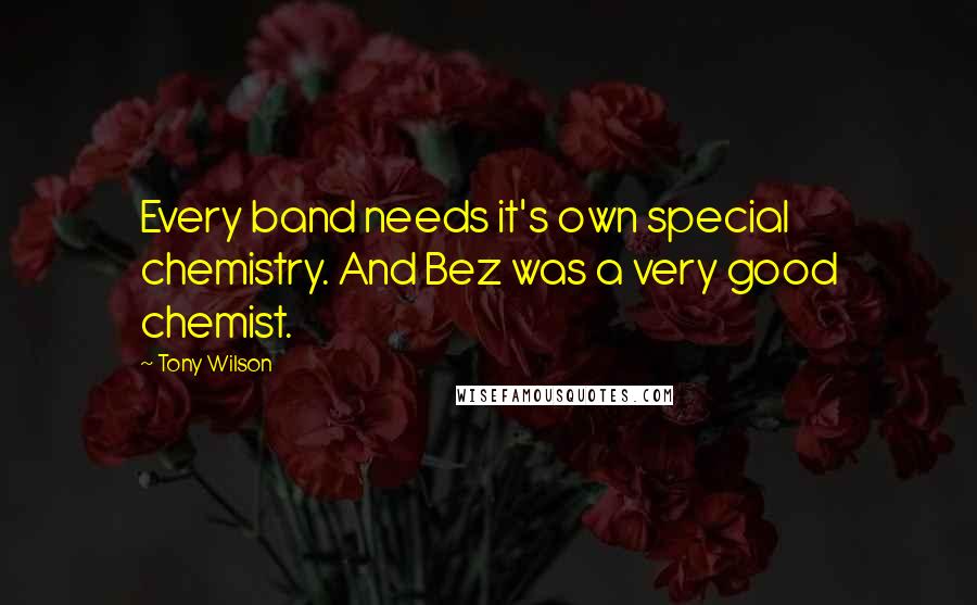 Tony Wilson Quotes: Every band needs it's own special chemistry. And Bez was a very good chemist.