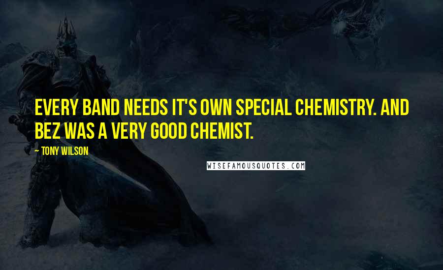 Tony Wilson Quotes: Every band needs it's own special chemistry. And Bez was a very good chemist.