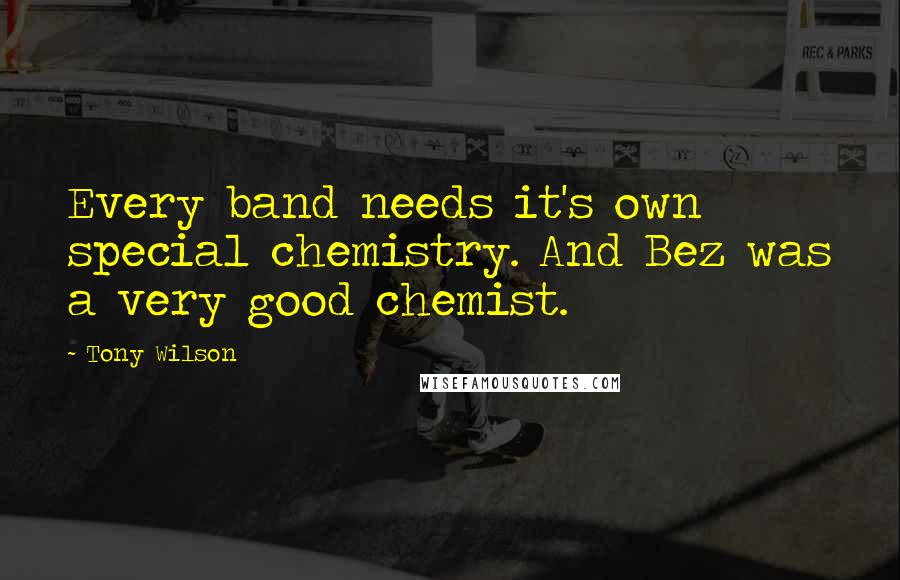 Tony Wilson Quotes: Every band needs it's own special chemistry. And Bez was a very good chemist.