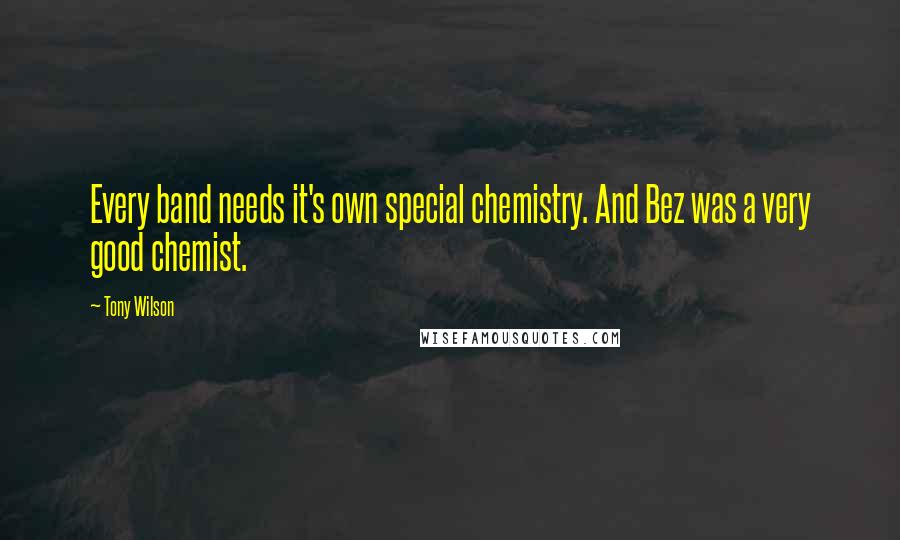 Tony Wilson Quotes: Every band needs it's own special chemistry. And Bez was a very good chemist.