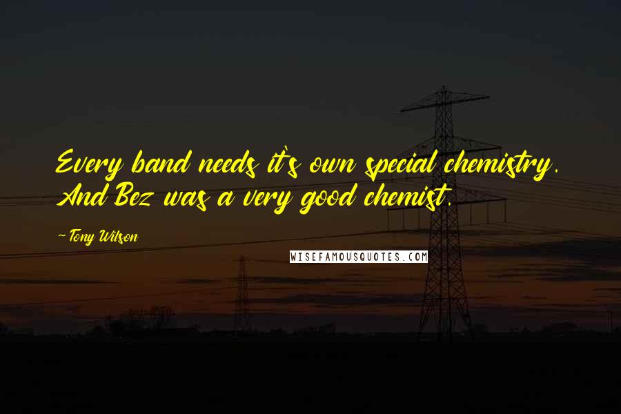 Tony Wilson Quotes: Every band needs it's own special chemistry. And Bez was a very good chemist.