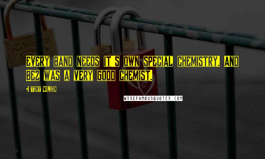 Tony Wilson Quotes: Every band needs it's own special chemistry. And Bez was a very good chemist.