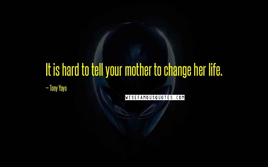 Tony Yayo Quotes: It is hard to tell your mother to change her life.