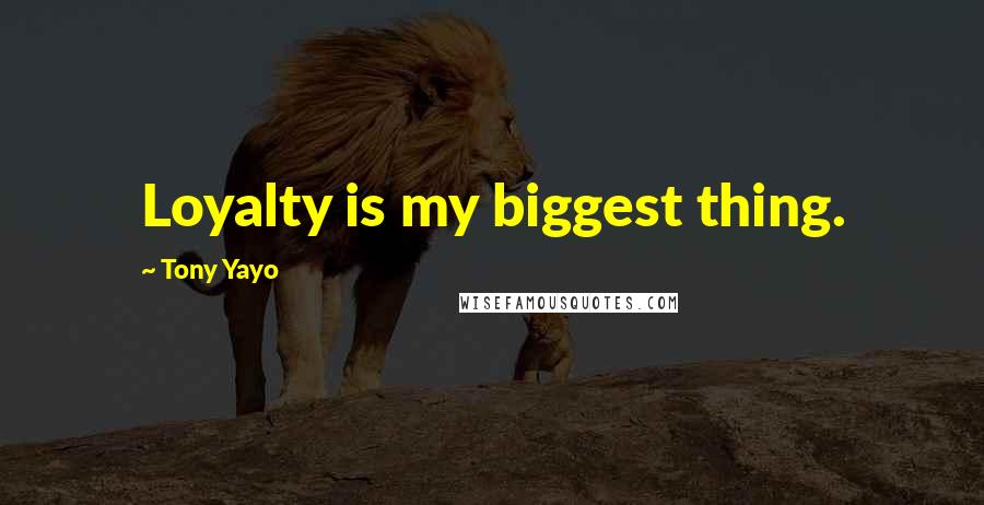 Tony Yayo Quotes: Loyalty is my biggest thing.