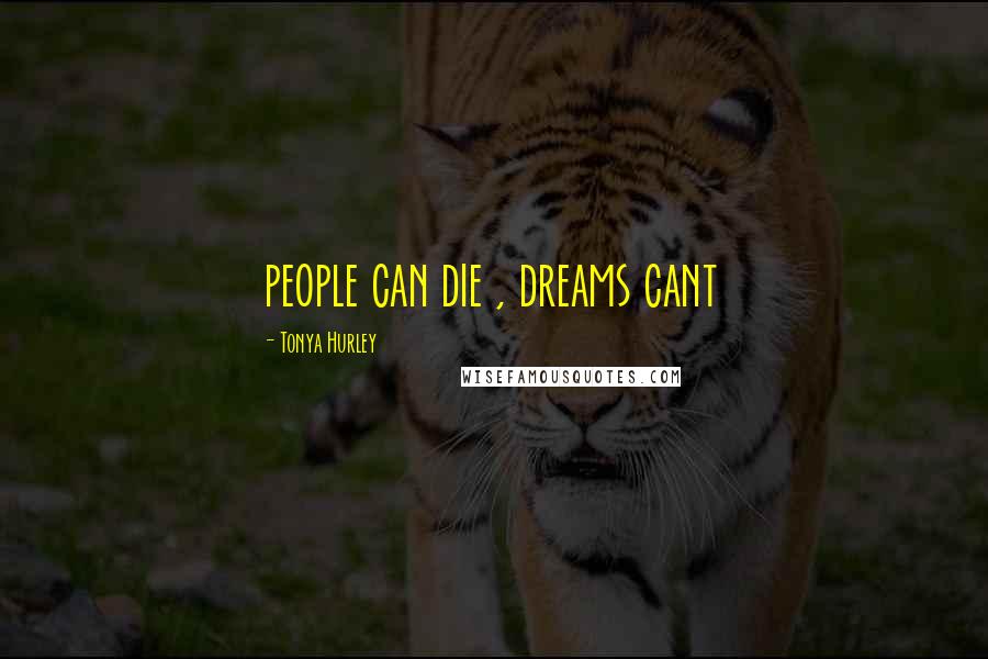 Tonya Hurley Quotes: people can die , dreams cant