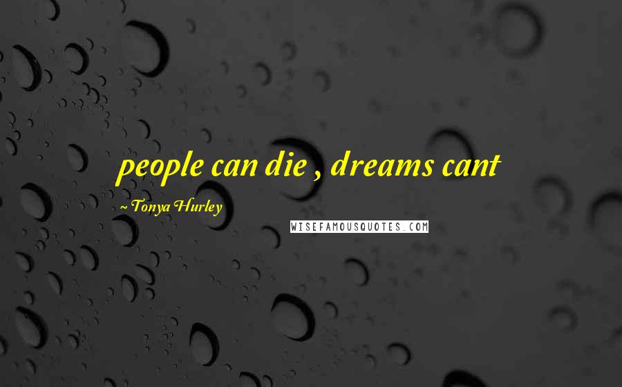 Tonya Hurley Quotes: people can die , dreams cant