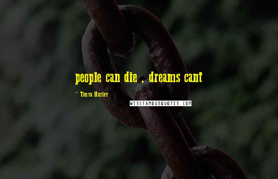 Tonya Hurley Quotes: people can die , dreams cant