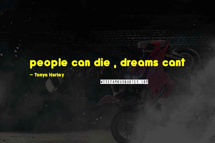 Tonya Hurley Quotes: people can die , dreams cant