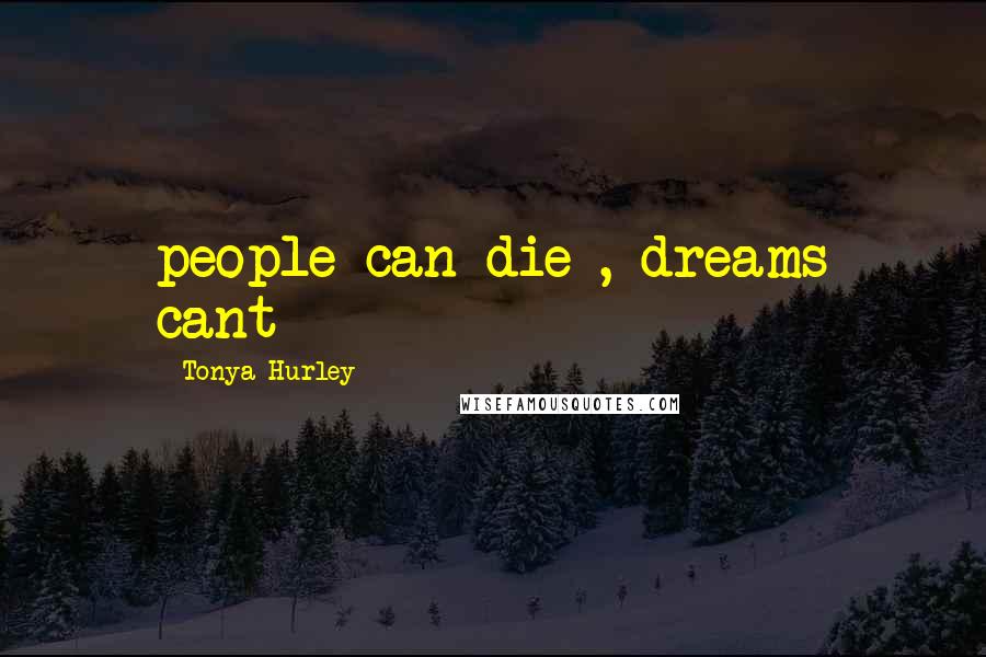 Tonya Hurley Quotes: people can die , dreams cant