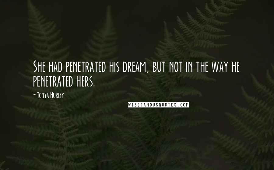 Tonya Hurley Quotes: She had penetrated his dream, but not in the way he penetrated hers.