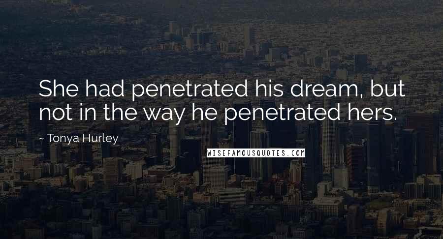 Tonya Hurley Quotes: She had penetrated his dream, but not in the way he penetrated hers.