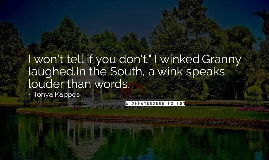 Tonya Kappes Quotes: I won't tell if you don't." I winked.Granny laughed.In the South, a wink speaks louder than words.