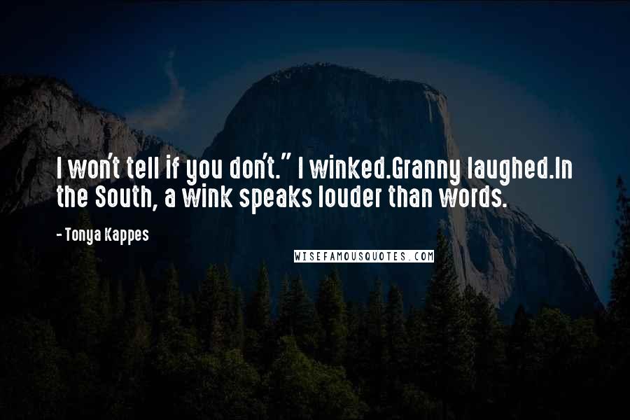 Tonya Kappes Quotes: I won't tell if you don't." I winked.Granny laughed.In the South, a wink speaks louder than words.