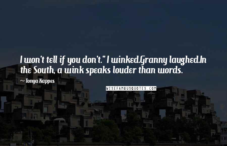 Tonya Kappes Quotes: I won't tell if you don't." I winked.Granny laughed.In the South, a wink speaks louder than words.