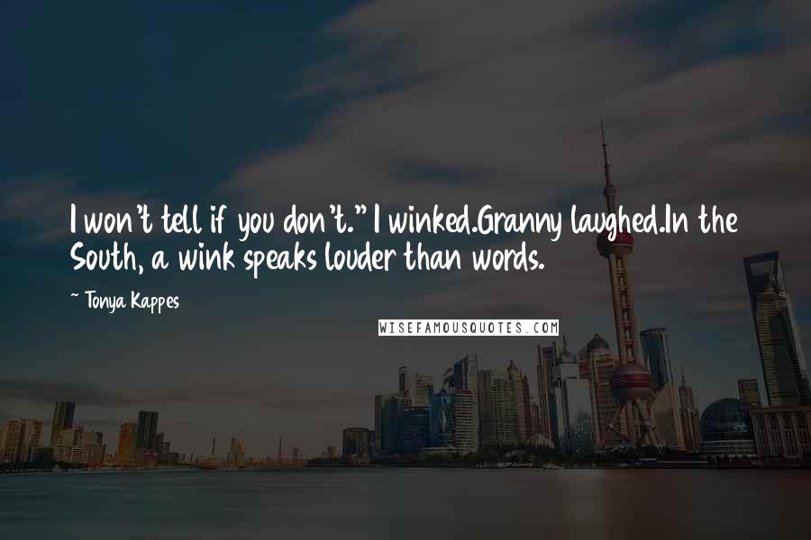 Tonya Kappes Quotes: I won't tell if you don't." I winked.Granny laughed.In the South, a wink speaks louder than words.