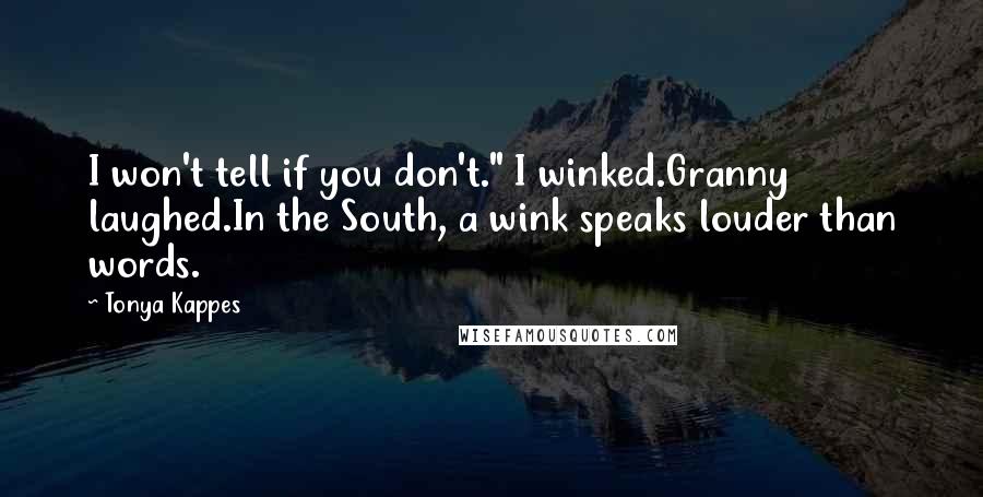 Tonya Kappes Quotes: I won't tell if you don't." I winked.Granny laughed.In the South, a wink speaks louder than words.