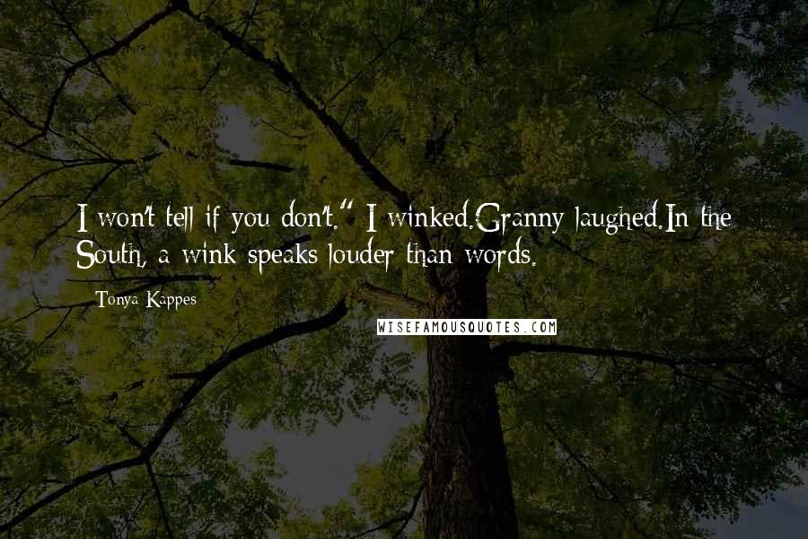 Tonya Kappes Quotes: I won't tell if you don't." I winked.Granny laughed.In the South, a wink speaks louder than words.