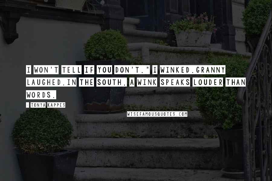 Tonya Kappes Quotes: I won't tell if you don't." I winked.Granny laughed.In the South, a wink speaks louder than words.