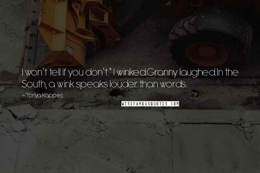 Tonya Kappes Quotes: I won't tell if you don't." I winked.Granny laughed.In the South, a wink speaks louder than words.