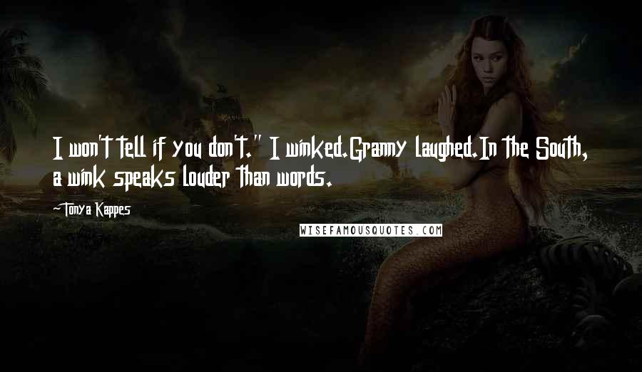 Tonya Kappes Quotes: I won't tell if you don't." I winked.Granny laughed.In the South, a wink speaks louder than words.