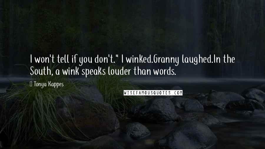 Tonya Kappes Quotes: I won't tell if you don't." I winked.Granny laughed.In the South, a wink speaks louder than words.